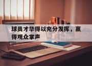 开云电子平台-球员才华得以充分发挥，赢得观众掌声