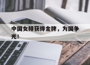 中国女排获得金牌，为国争光！