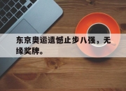 开云电子平台-东京奥运遗憾止步八强，无缘奖牌。