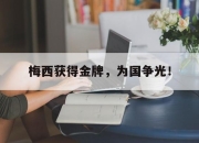 开云电子官网-梅西获得金牌，为国争光！