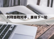 开云,开云电子-刘翔击败对手，晋级下一轮。