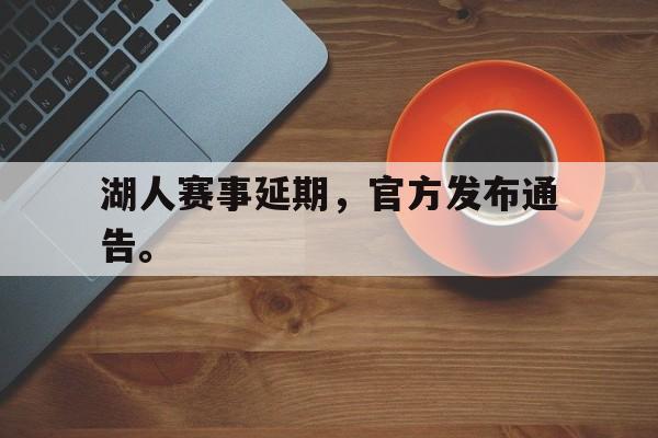 湖人赛事延期，官方发布通告。