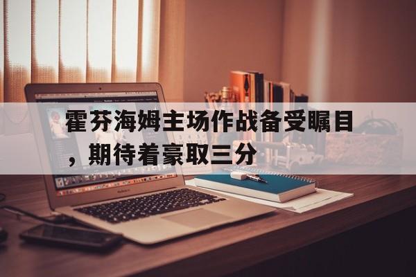 霍芬海姆主场作战备受瞩目，期待着豪取三分